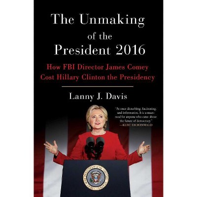 The Unmaking of the President 2016 - by  Lanny J Davis (Paperback)