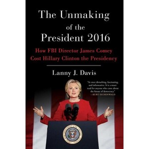 The Unmaking of the President 2016 - by  Lanny J Davis (Paperback) - 1 of 1