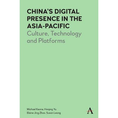 China's Digital Presence in the Asia-Pacific - (Anthem Digital China) by  Michael Keane & Haiqing Yu & Elaine J Zhao & Susan Leong (Hardcover)
