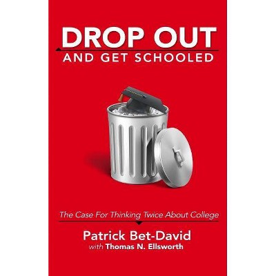 Drop Out And Get Schooled - by  Thomas N Ellsworth & Patrick Bet-David (Paperback)