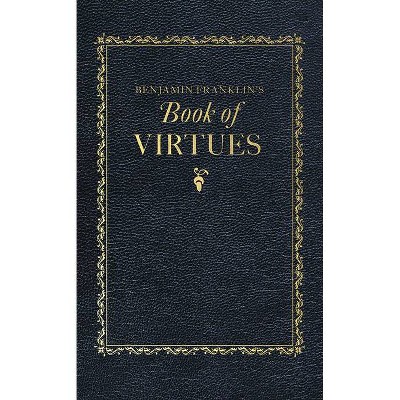 Benjamin Franklin's Book of Virtues - (Books of American Wisdom) (Hardcover)