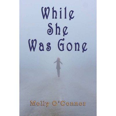 While She Was Gone - by  Molly O'Connor (Paperback)