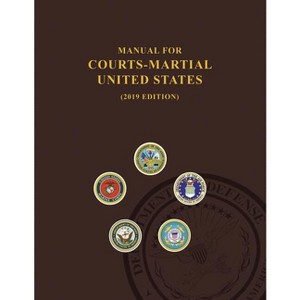 Manual for Courts-Martial, United States 2019 edition - by  United States Department of Defense & Jsc Military Justice (Paperback) - 1 of 1
