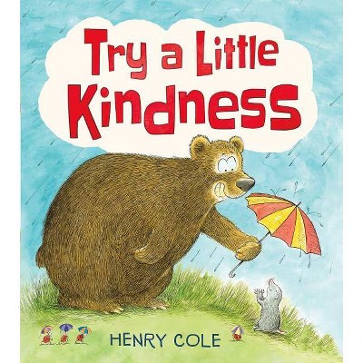 Try a Little Kindness - by  Henry Cole (Hardcover)