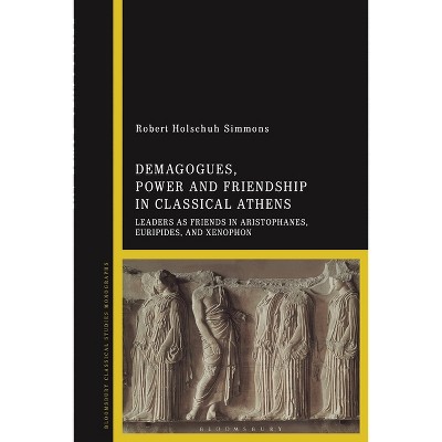 Demagogues, Power, and Friendship in Classical Athens - by  Robert Holschuh Simmons (Paperback)