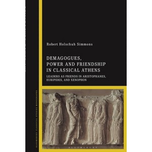 Demagogues, Power, and Friendship in Classical Athens - by  Robert Holschuh Simmons (Paperback) - 1 of 1