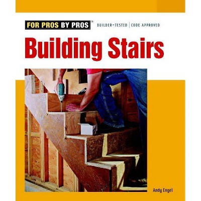 Building Stairs - (For Pros By Pros) by  Andrew Engel (Paperback)