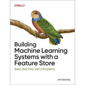 Building Machine Learning Systems with a Feature Store - by  Jim Dowling (Paperback) - 1 of 1