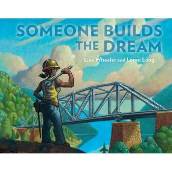 Someone Builds the Dream - by  Lisa Wheeler (Hardcover)