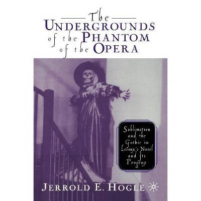 The Undergrounds of the Phantom of the Opera - by  J Hogle (Paperback)
