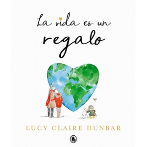 La Vida Es Un Regalo / The Book of Gifts - by  Lucy Claire Dunbar (Hardcover) - 1 of 1