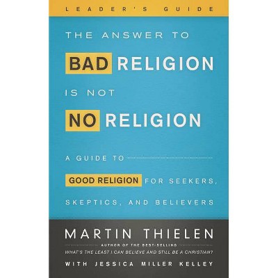 The Answer to Bad Religion Is Not No Religion-Leader's Guide - by  Martin Thielen (Paperback)