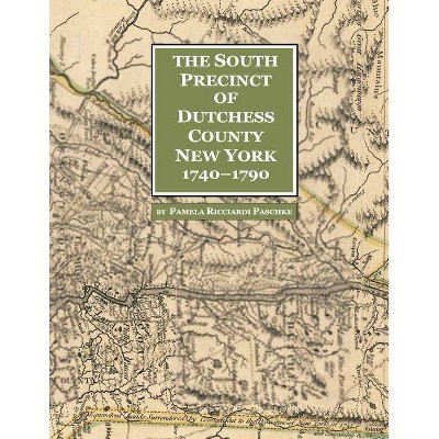 The South Precinct of Dutchess County New York 1740-1790 - by  Pamela Ricciardi Paschke (Paperback)