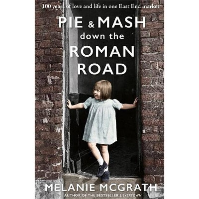 Pie and Mash Down the Roman Road - by  Melanie McGrath (Hardcover)