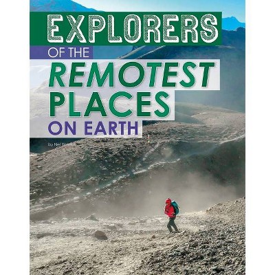 Explorers of the Remotest Places on Earth - (Extreme Explorers) by  Nel Yomtov (Hardcover)