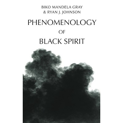 Phenomenology of Black Spirit - by  Mandela Biko Gray & Ryan J Johnson (Hardcover)