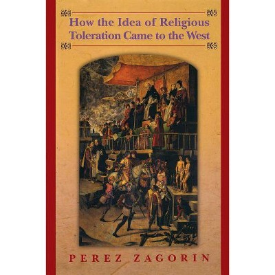 How the Idea of Religious Toleration Came to the West - by  Perez Zagorin (Paperback)