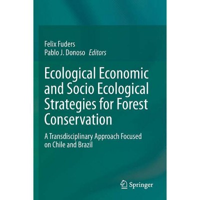 Ecological Economic and Socio Ecological Strategies for Forest Conservation - by  Felix Fuders & Pablo J Donoso (Paperback)