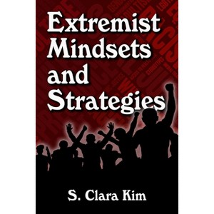 Extremist Mindsets and Strategies - by  S Clara Kim (Paperback) - 1 of 1