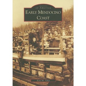 Early Mendocino Coast - (Images of America) by  Katy Tahja (Paperback) - 1 of 1