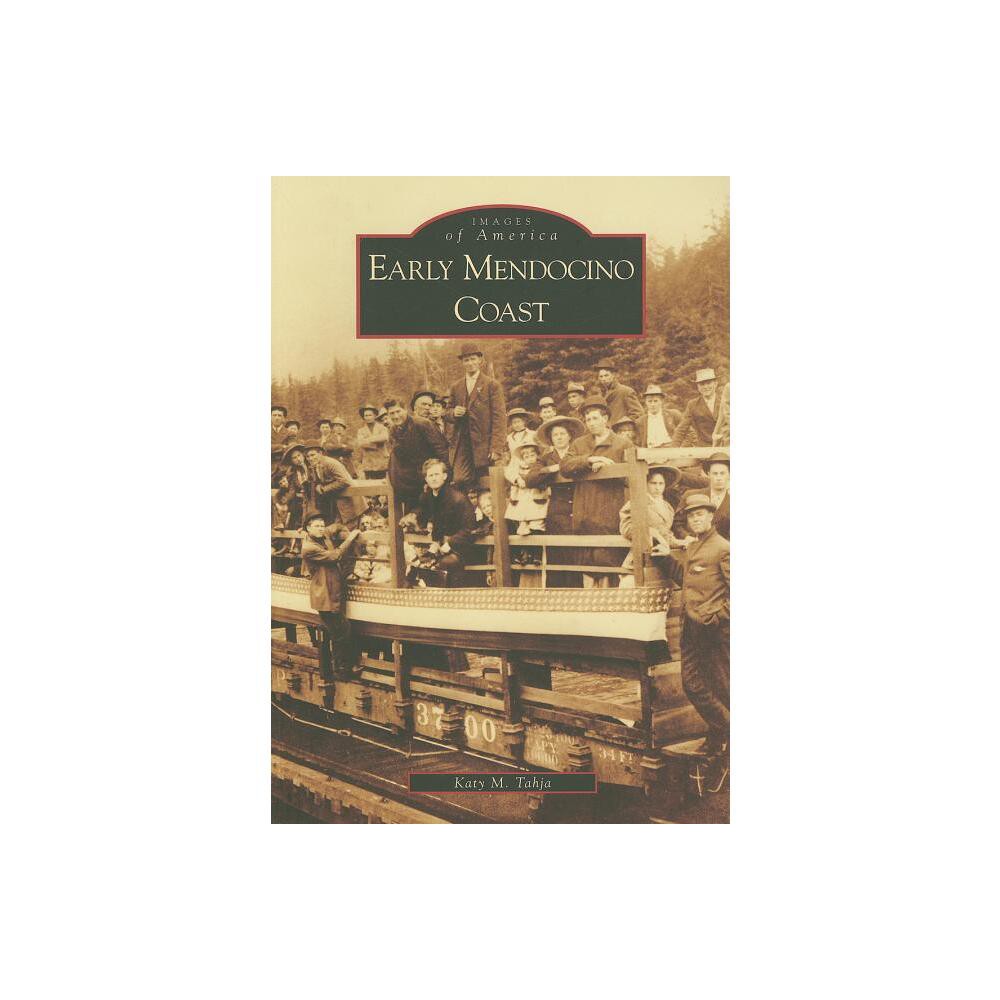 Early Mendocino Coast - (Images of America) by Katy Tahja (Paperback)