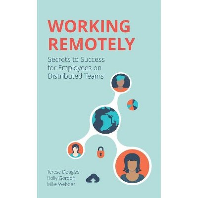 Working Remotely - by  Teresa Douglas & Holly Gordon & Mike Webber (Paperback)