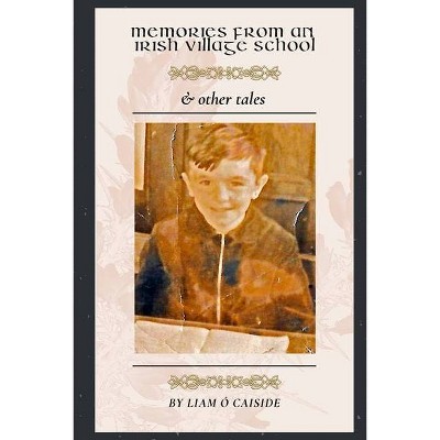 Memories from an Irish Village School & Other Tales - by  Liam O Caiside (Paperback)