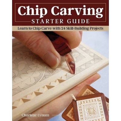 Chip Carving Starter Guide - by  Charlene Lynum (Paperback)