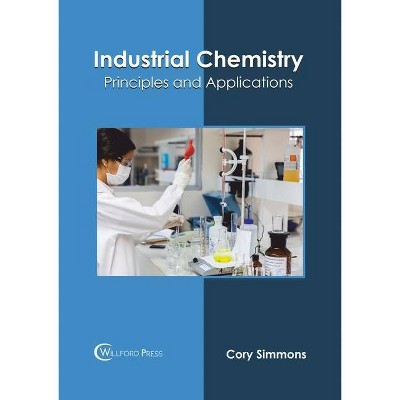 Industrial Chemistry: Principles and Applications - by  Cory Simmons (Hardcover)