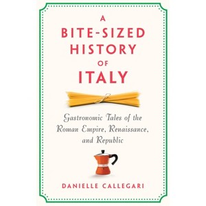 A Bite-Sized History of Italy - by  Danielle Callegari (Hardcover) - 1 of 1