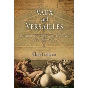 Vaux and Versailles - by  Claire Goldstein (Hardcover) - 1 of 1