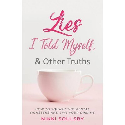 Lies I Told Myself, and Other Truths - by  Nikki Soulsby (Paperback)