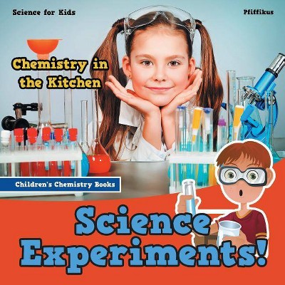 Science Experiments! Chemistry in the Kitchen - Science for Kids - Children's Chemistry Books - by  Pfiffikus (Paperback)