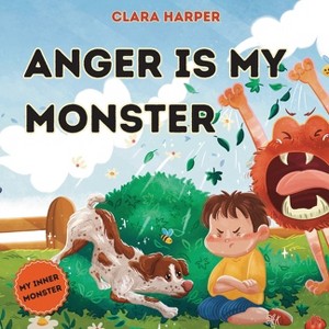 Anger Is My Monster - (My Inner Monster) by  Clara Harper (Paperback) - 1 of 1
