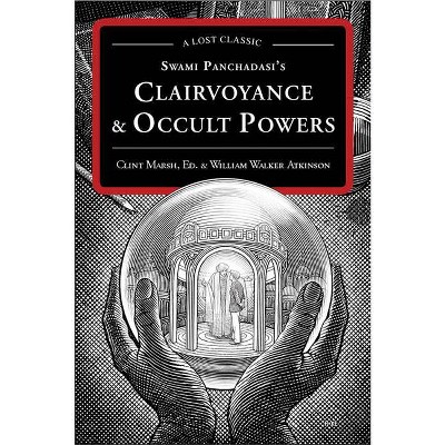 Swami Panchadasi's Clairvoyance & Occult Powers - by  William Walker Atkinson (Paperback)