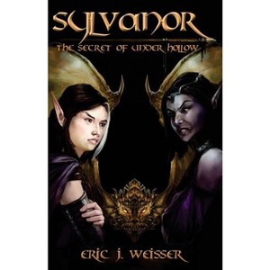 Sylvanor - The Secret of Under Hollow - by  Eric J Weisser (Paperback) - 1 of 1
