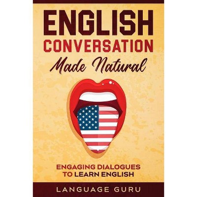 English Conversation Made Natural - by  Language Guru (Paperback)