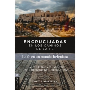 Encrucijadas En Los Caminos de la Fe: La Fe En Un Mundo Helenista - by  Justo L González (Paperback) - 1 of 1