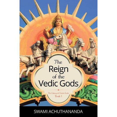 The Reign of the Vedic Gods - (Galaxy of Hindu Gods) by  Swami Achuthananda (Paperback)