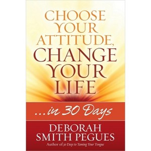 Choose Your Attitude, Change Your Life - by  Deborah Smith Pegues (Paperback) - 1 of 1