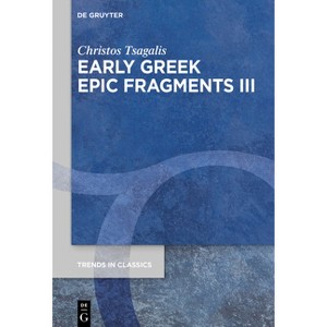 Early Greek Epic Fragments III - (Trends in Classics - Supplementary Volumes) by  Christos Tsagalis (Hardcover) - 1 of 1