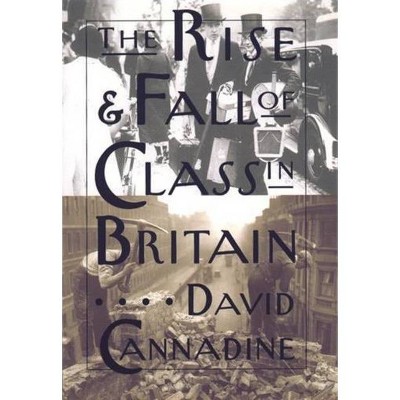 The Rise and Fall of Class in Britain - (Leonard Hastings Schoff Lectures) by  David Cannadine (Paperback)