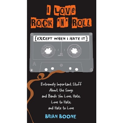 I Love Rock 'n' Roll (Except When I Hate It) - by  Brian Boone (Paperback)
