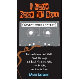 I Love Rock 'n' Roll (Except When I Hate It) - by  Brian Boone (Paperback) - 1 of 1