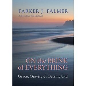 On the Brink of Everything - by  Parker J Palmer (Hardcover) - 1 of 1