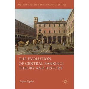 The Evolution of Central Banking: Theory and History - (Palgrave Studies in Economic History) by  Stefano Ugolini (Hardcover) - 1 of 1