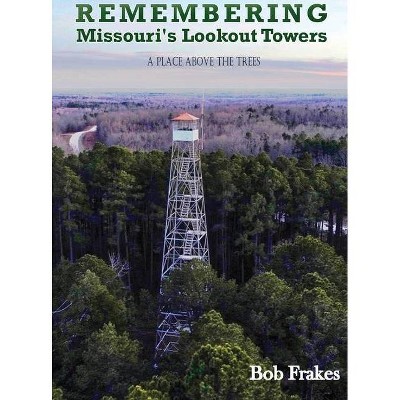 Remembering Missouri's Lookout Towers - by  Bob Frakes (Hardcover)