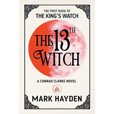 The 13th Witch - (King's Watch Book) by  Mark Hayden (Paperback)