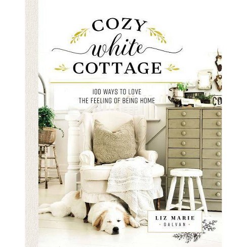 Cozy White Cottage By Liz Marie Galvan Hardcover Target
