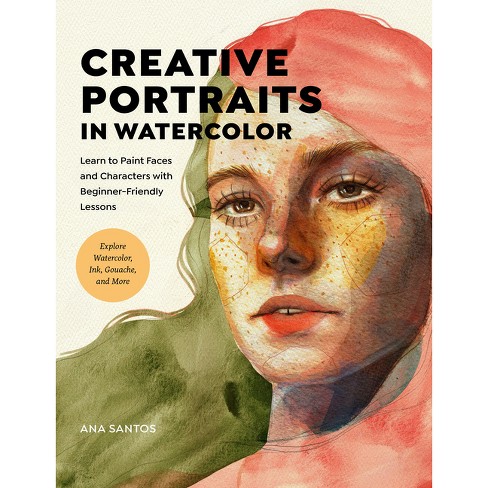Creative Portraits in Watercolor: Learn to Paint Faces and Characters with Beginner-Friendly Lessons - Explore Watercolor, Ink, Gouache, and More [Book]